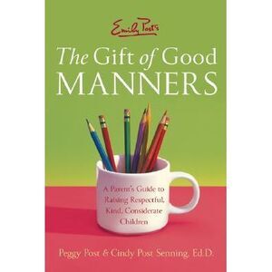 Emily Post's the Gift of Good Manners: A Parent's Guide to Raising Respectful, K